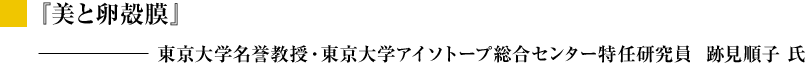 『美と卵殻膜』 ― 東京大学名誉教授・東京大学アイソトープ総合センター特任研究員  跡見順子 氏